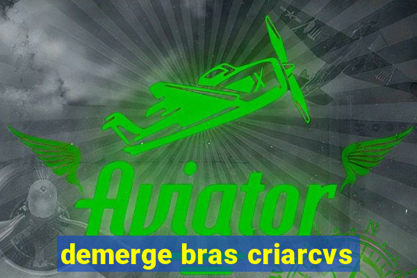 demerge bras criarcvs